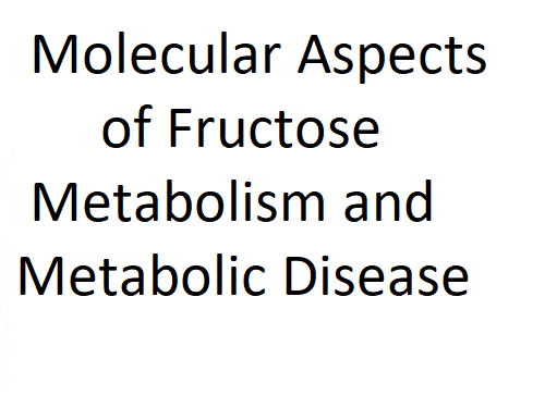 Molecular Aspects of Fructose Metabolism and Metabolic Disease.